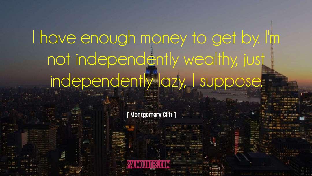 To Wealthy quotes by Montgomery Clift