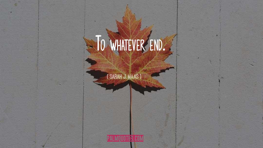 To Whatever End quotes by Sarah J. Maas