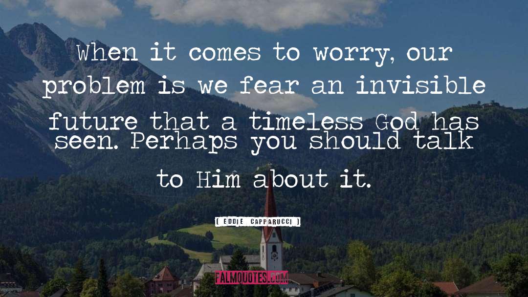 To Worry quotes by Eddie  Capparucci
