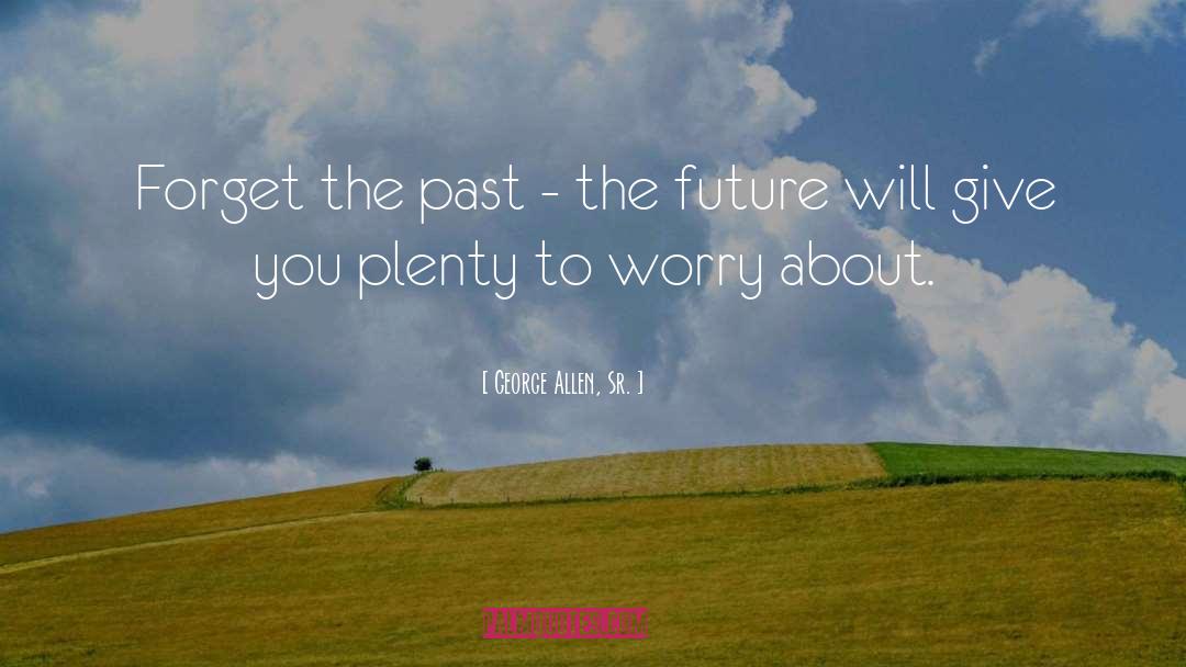 To Worry quotes by George Allen, Sr.