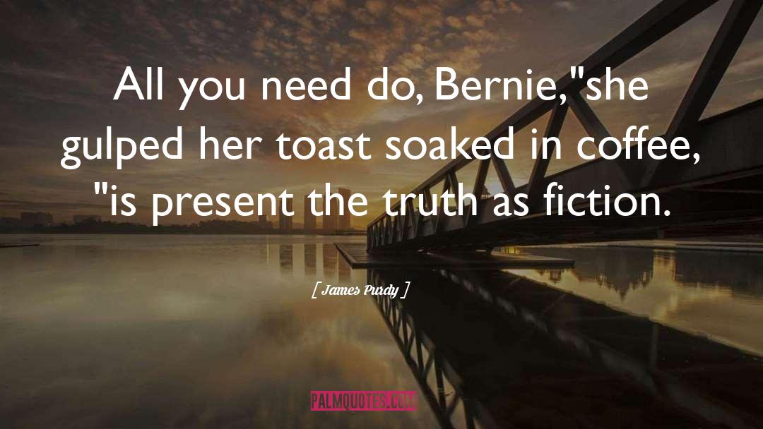 Toast quotes by James Purdy