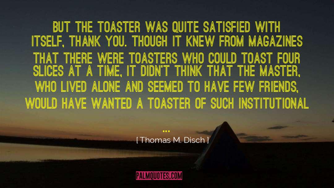 Toaster quotes by Thomas M. Disch