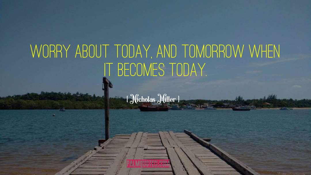 Today And Tomorrow quotes by Nicholas Miller