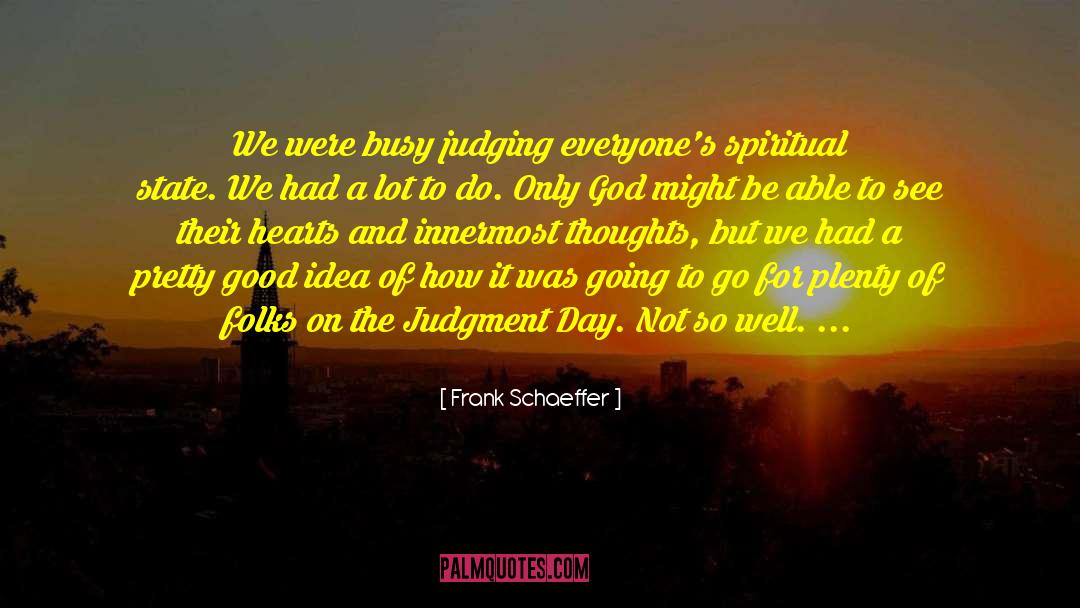 Today Going Good Day quotes by Frank Schaeffer