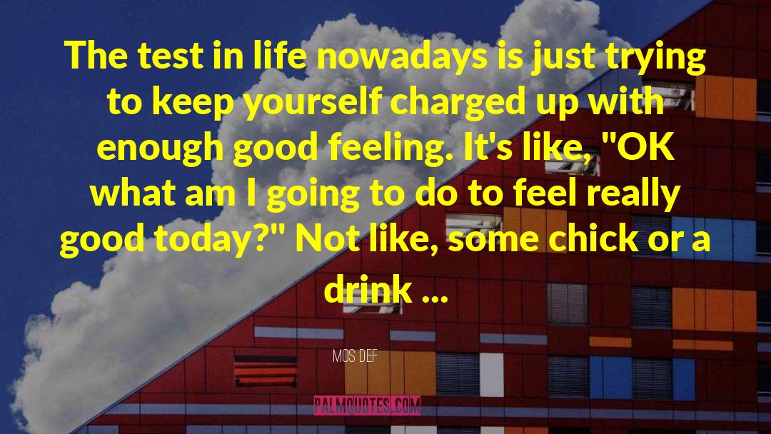 Today Going Good Day quotes by Mos Def
