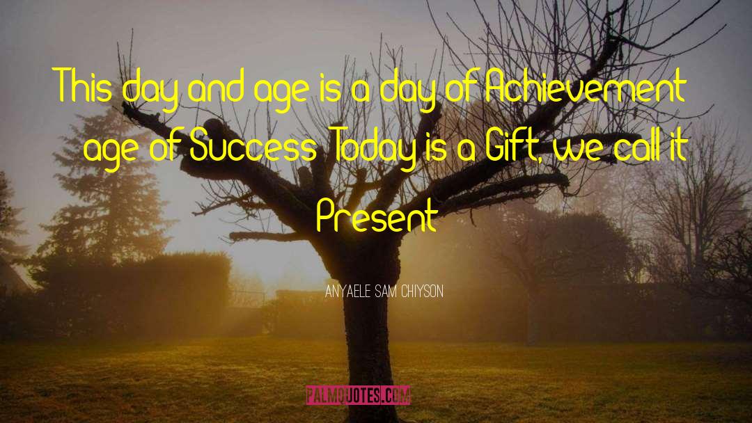Today Is A Gift quotes by Anyaele Sam Chiyson