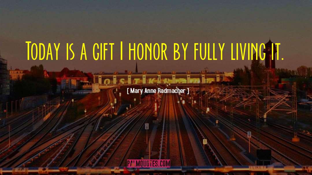 Today Is A Gift quotes by Mary Anne Radmacher