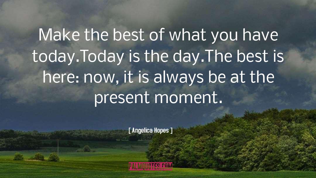 Today Is The Day quotes by Angelica Hopes