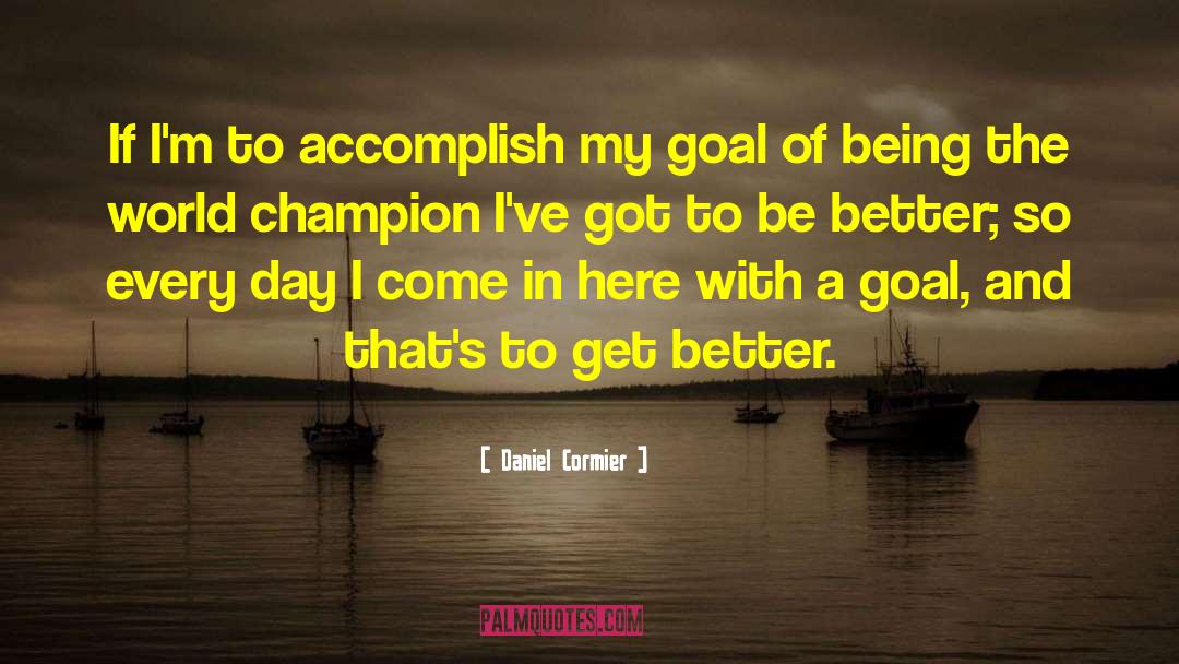Today Is The Day To Be A Better You quotes by Daniel Cormier