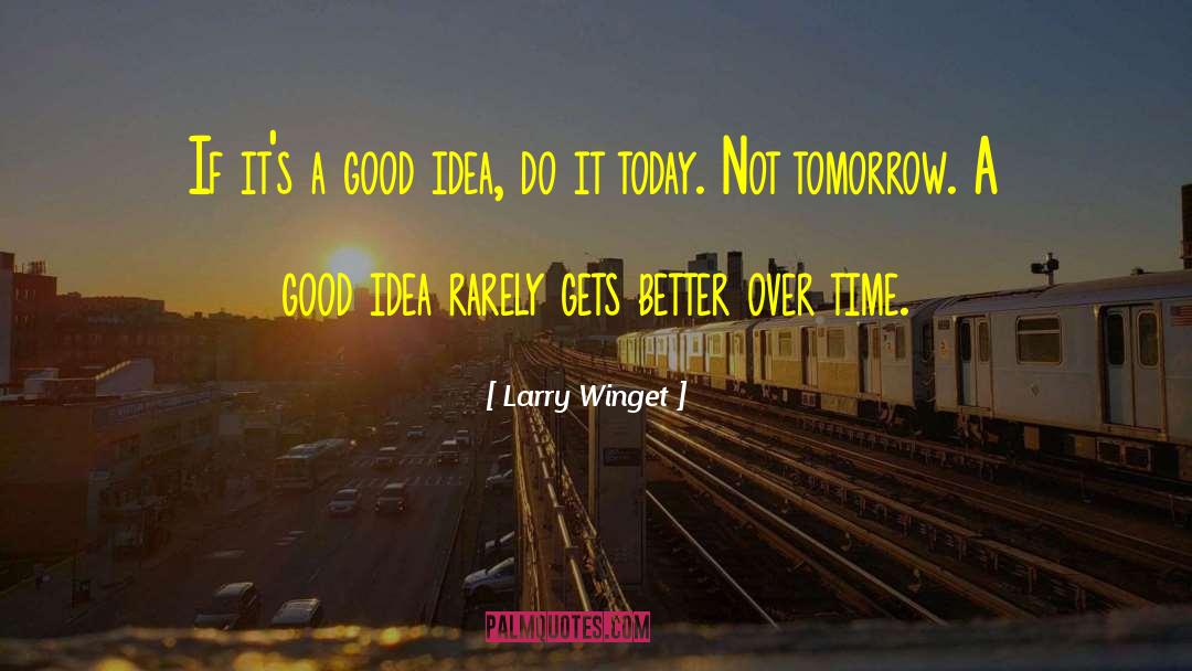 Today Not Tomorrow quotes by Larry Winget
