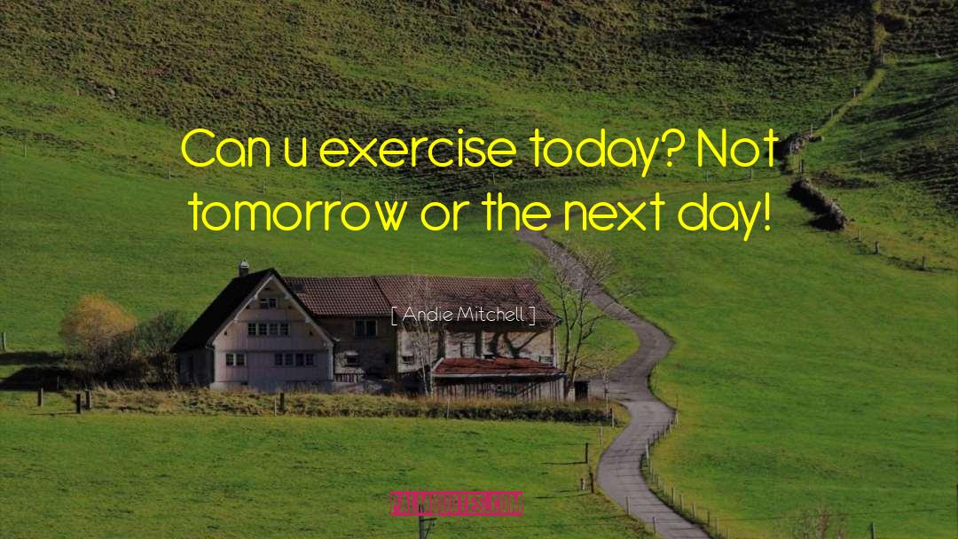 Today Not Tomorrow quotes by Andie Mitchell