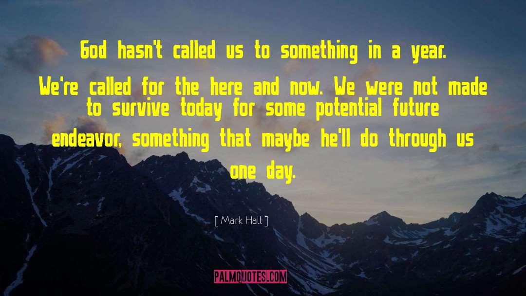Today Not Tomorrow quotes by Mark Hall