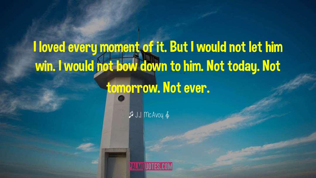 Today Not Tomorrow quotes by J.J. McAvoy