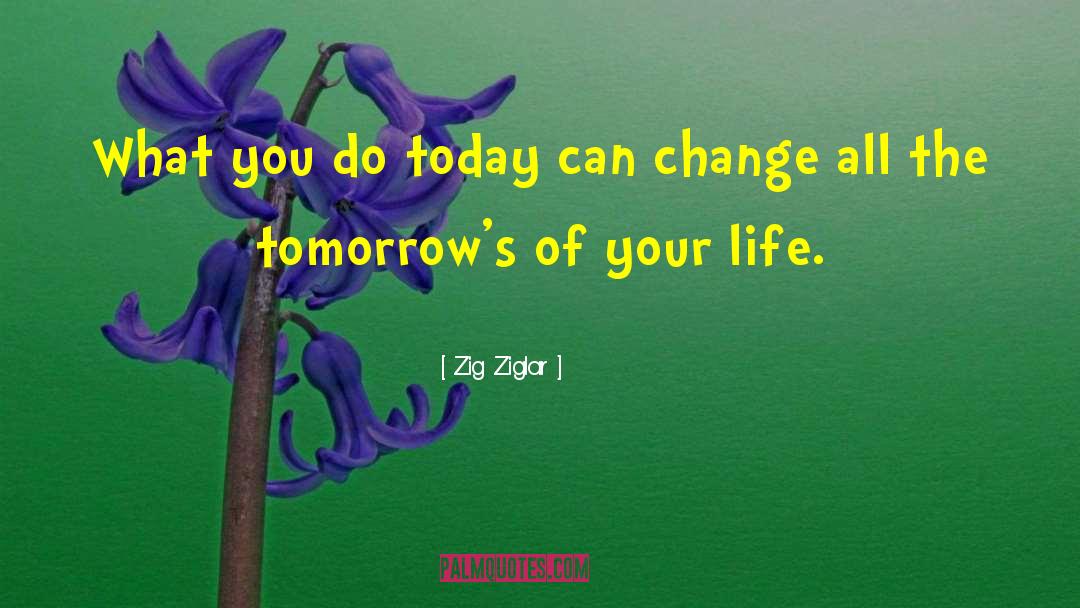 Today Tomorrow quotes by Zig Ziglar