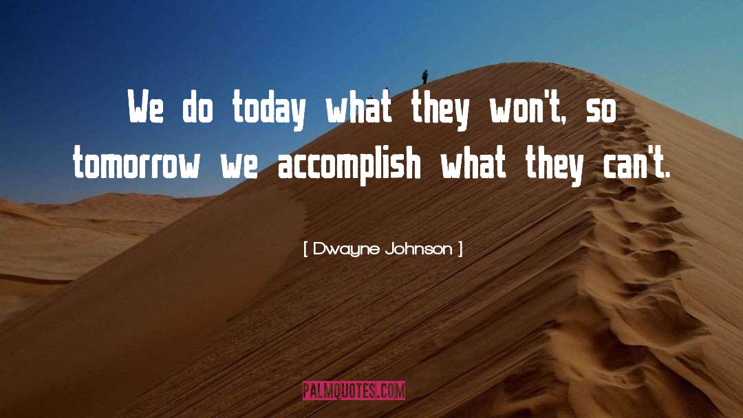 Today Tomorrow quotes by Dwayne Johnson