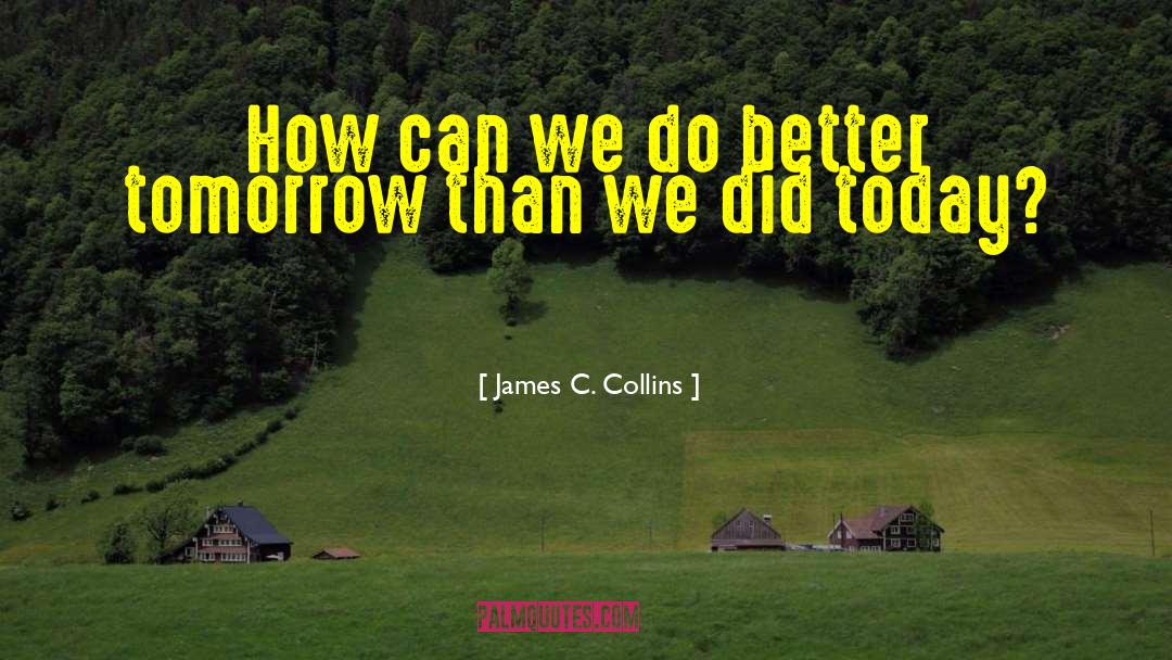 Today Tomorrow quotes by James C. Collins