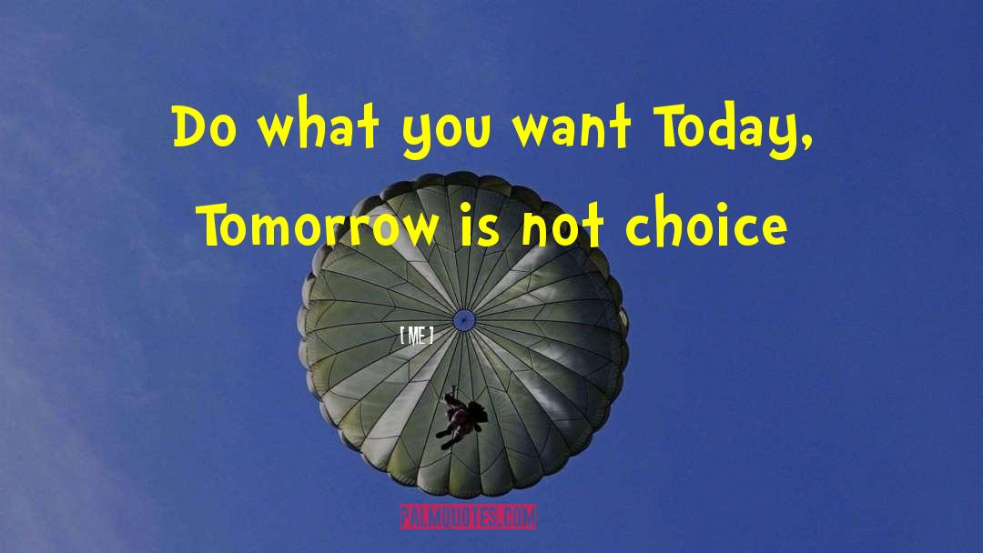 Today Tomorrow quotes by Me