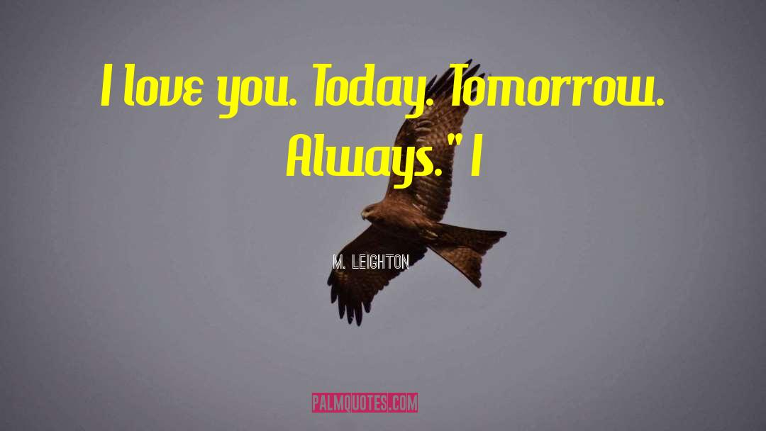 Today Tomorrow quotes by M. Leighton