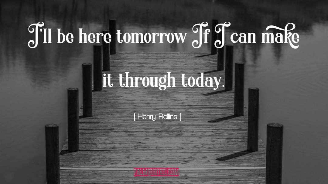Today Tomorrow quotes by Henry Rollins