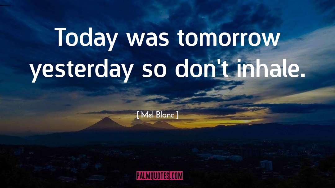 Today Tomorrow quotes by Mel Blanc
