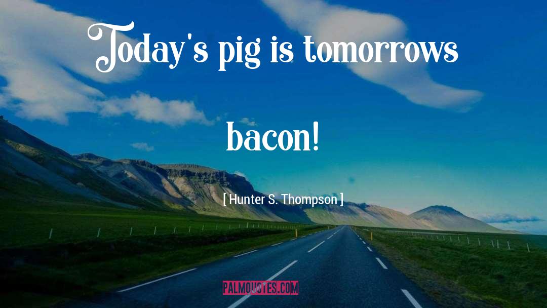 Today Tomorrow quotes by Hunter S. Thompson