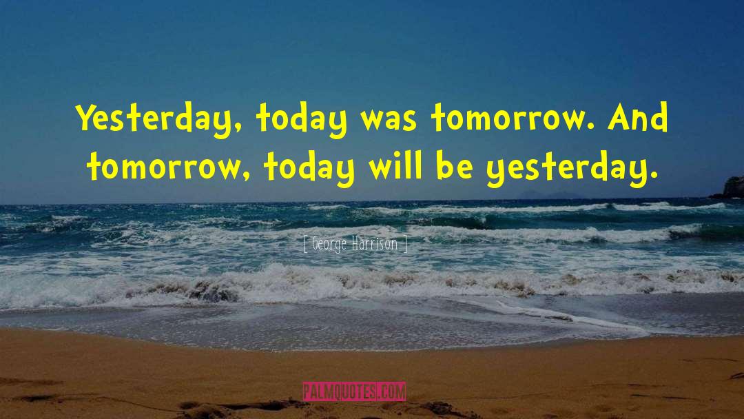 Today Tomorrow quotes by George Harrison