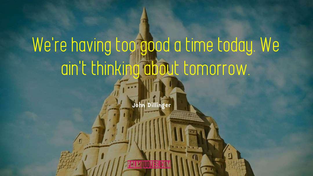 Today Tomorrow quotes by John Dillinger