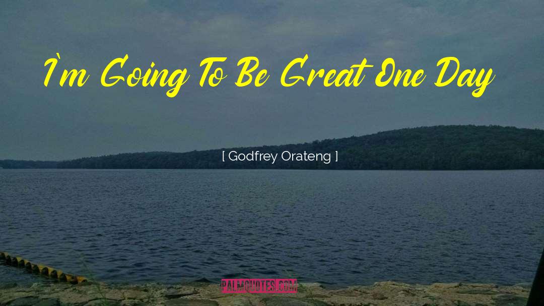 Todays Going To Be A Great Day quotes by Godfrey Orateng