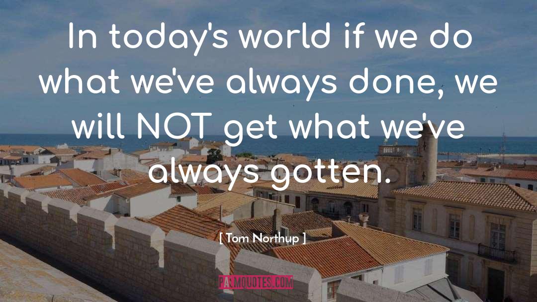 Todays World quotes by Tom Northup