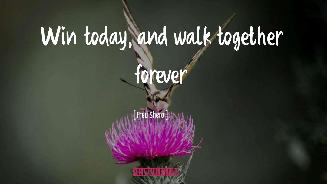 Together Forever quotes by Fred Shero