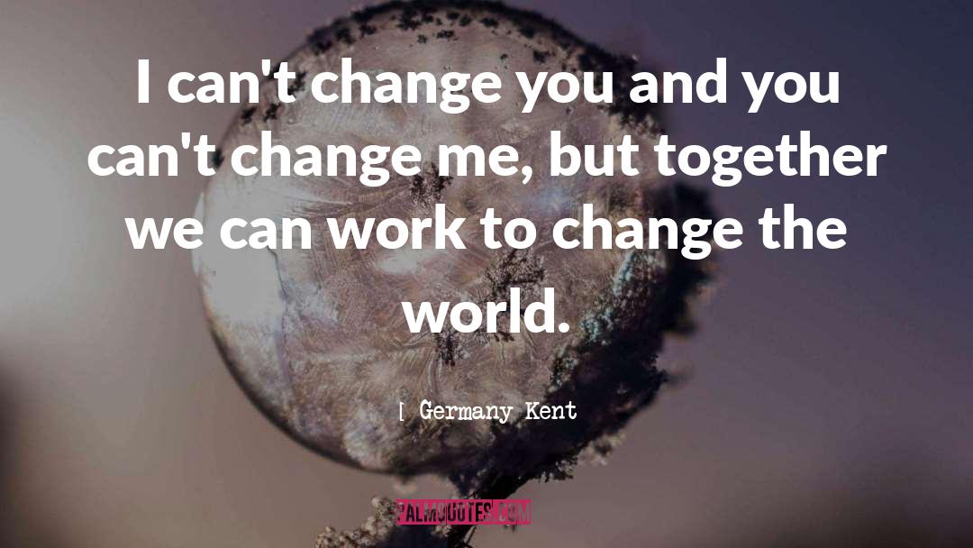 Together We Can quotes by Germany Kent