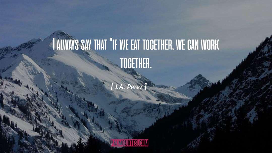 Together We Can quotes by J.A. Perez