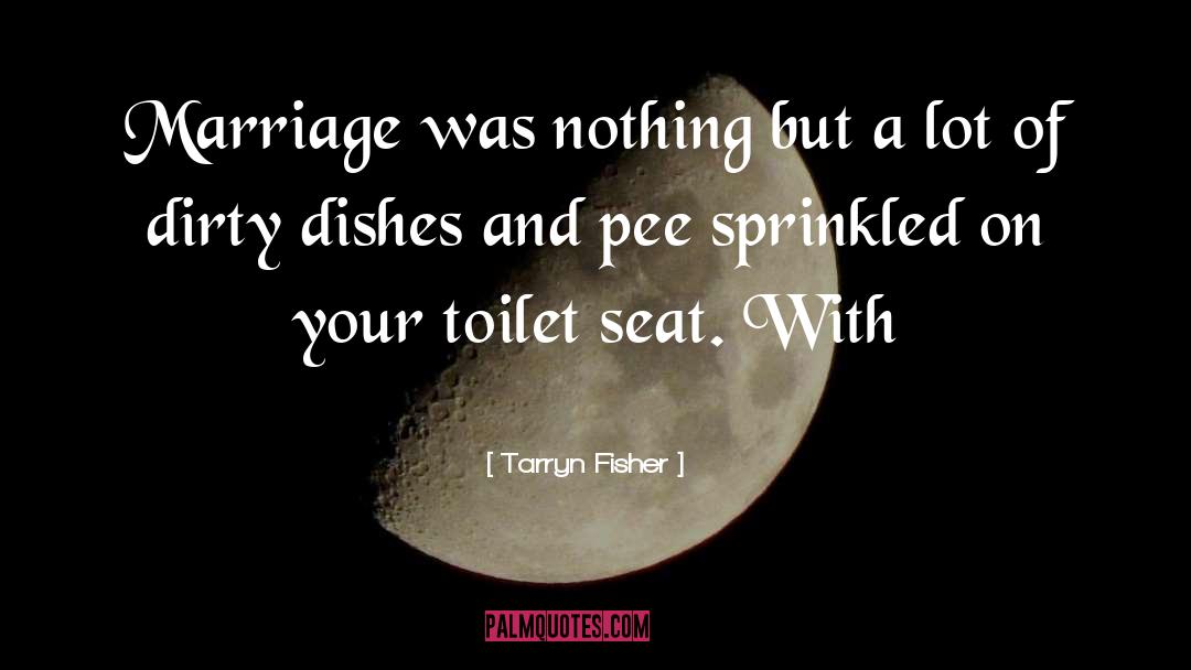 Toilet Seat quotes by Tarryn Fisher