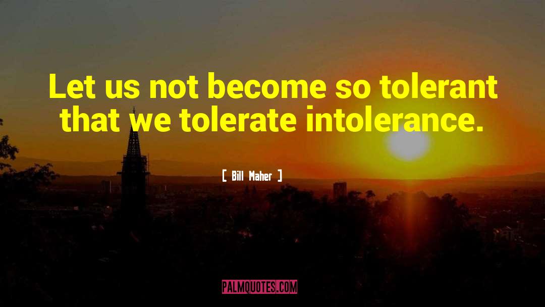Tolerant quotes by Bill Maher