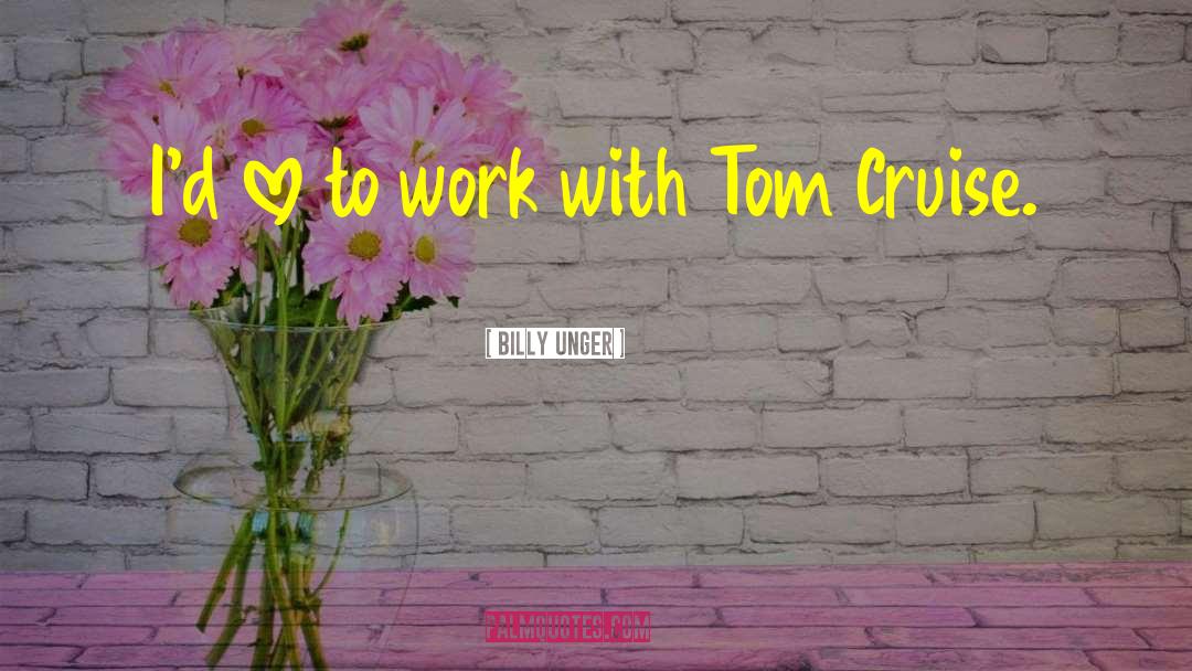 Tom Cruise quotes by Billy Unger