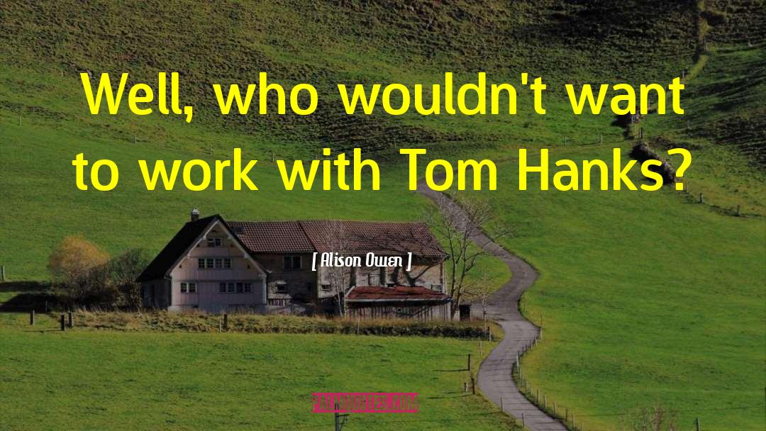 Tom Hanks quotes by Alison Owen