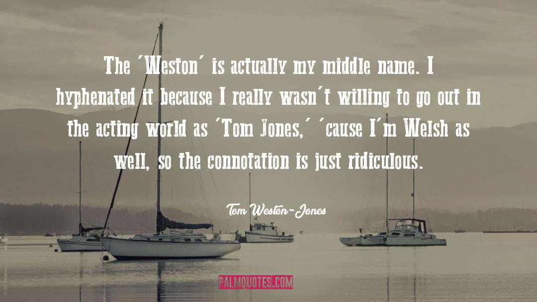 Tom Jones quotes by Tom Weston-Jones