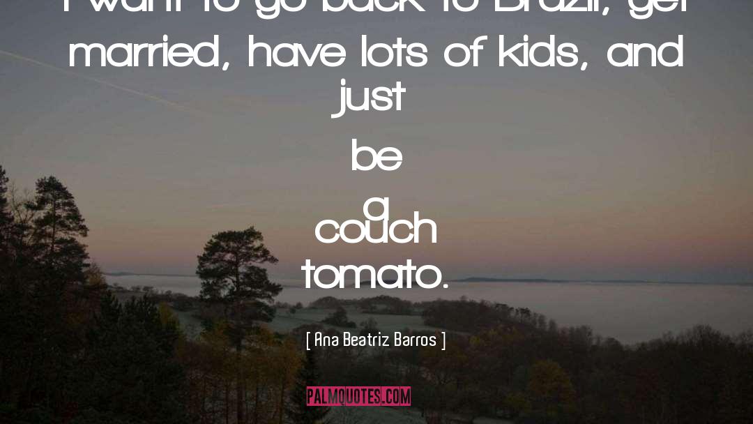 Tomato quotes by Ana Beatriz Barros