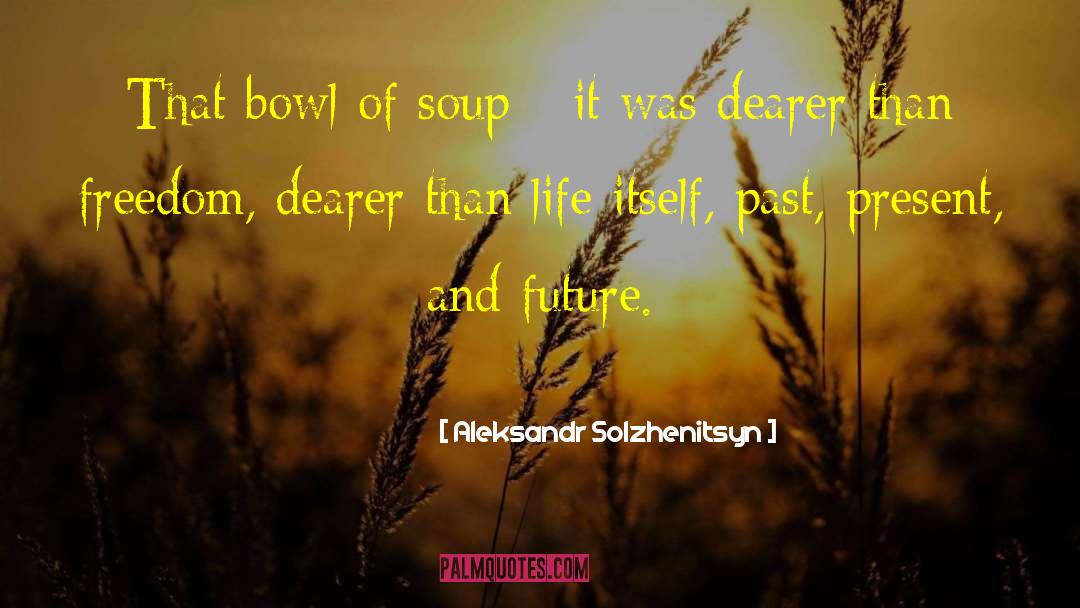 Tomato Soup quotes by Aleksandr Solzhenitsyn