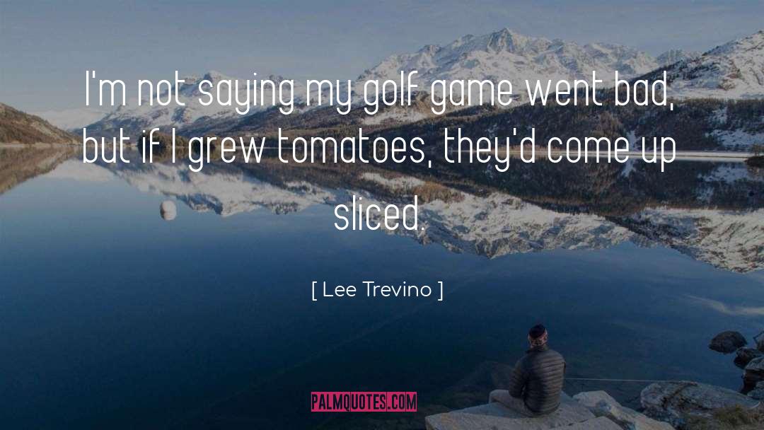 Tomatoes quotes by Lee Trevino