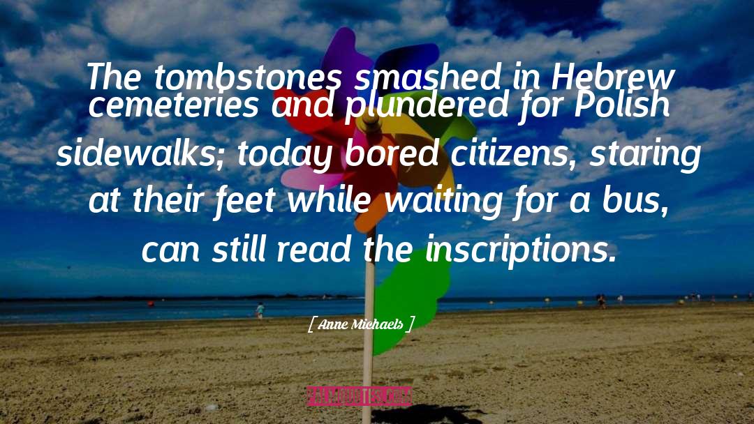Tombstones quotes by Anne Michaels
