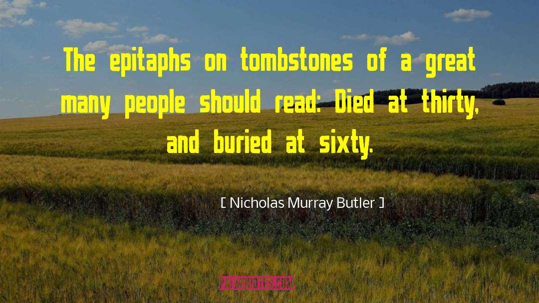 Tombstones quotes by Nicholas Murray Butler