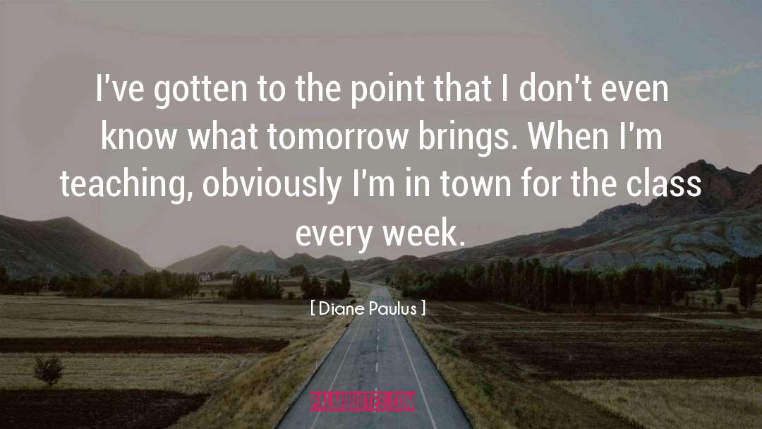 Tomorrow Brings quotes by Diane Paulus