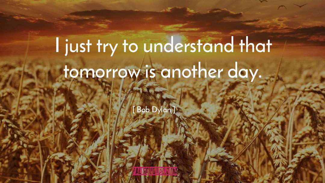 Tomorrow Is Another Day quotes by Bob Dylan