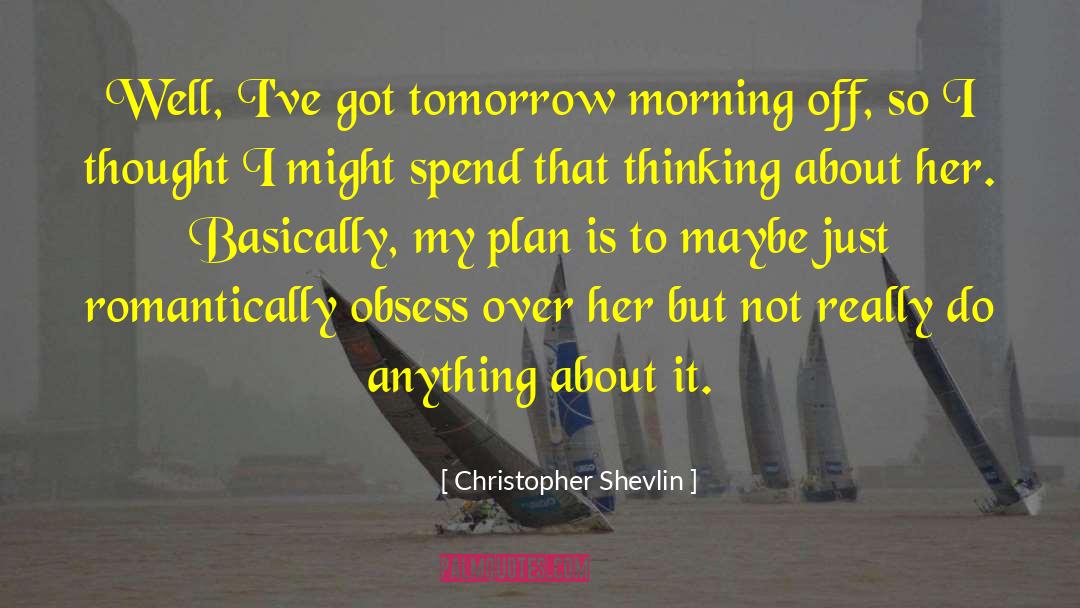 Tomorrow Morning quotes by Christopher Shevlin