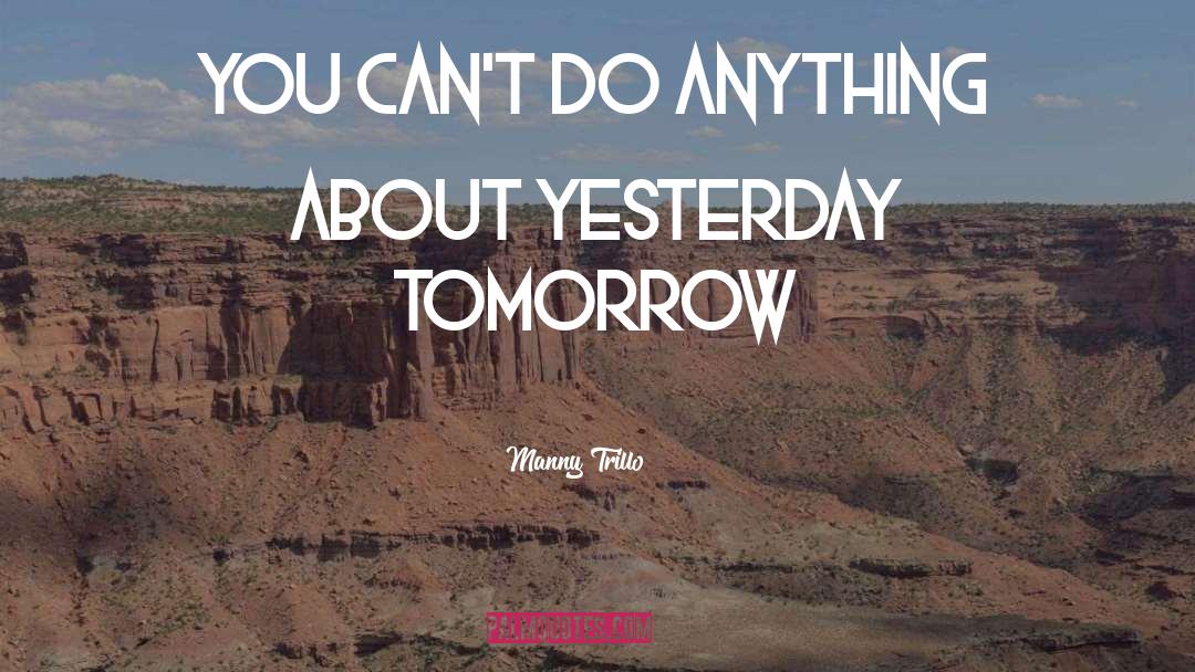 Tomorrow quotes by Manny Trillo