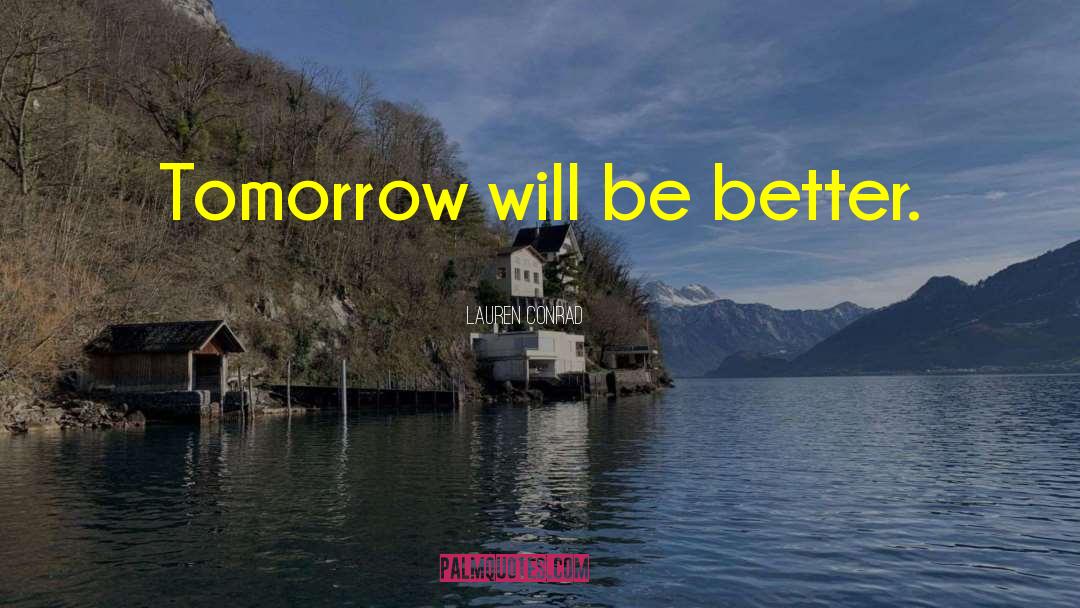 Tomorrow Will Be Better quotes by Lauren Conrad