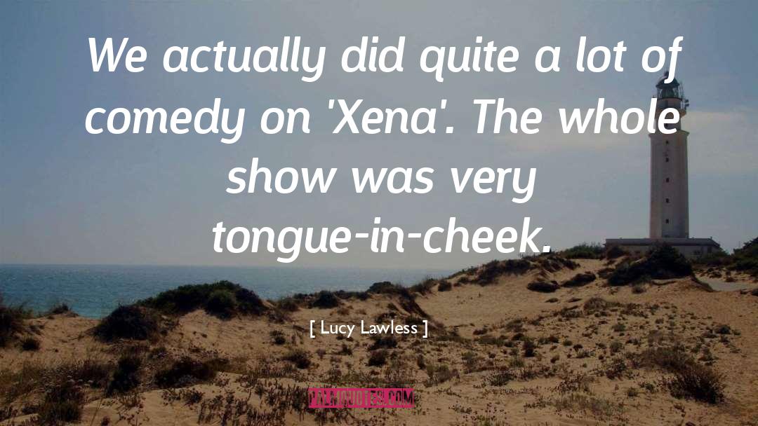 Tongue In Cheek quotes by Lucy Lawless