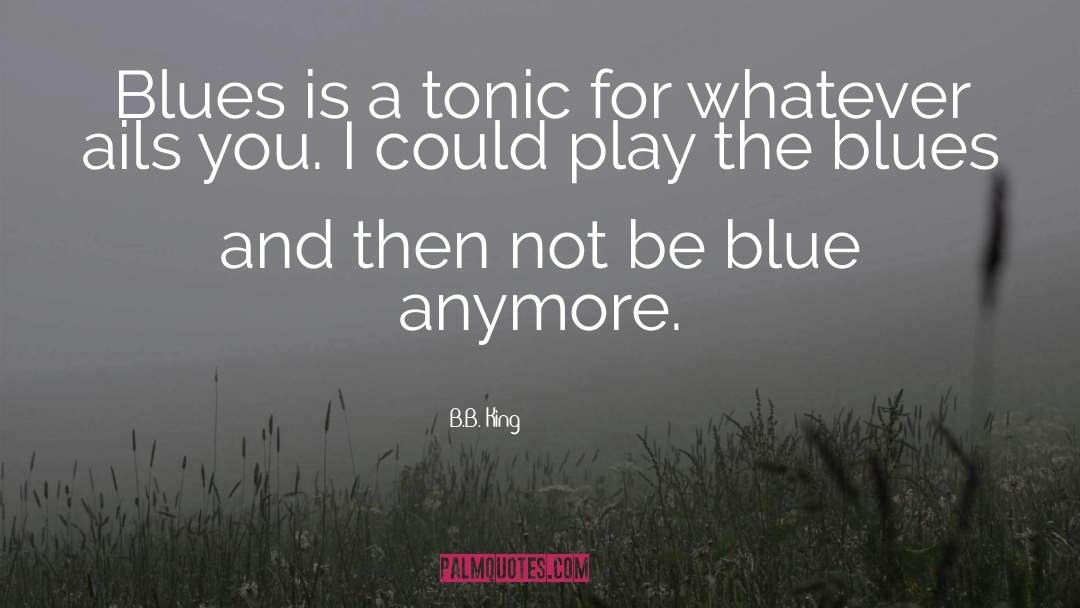 Tonic quotes by B.B. King