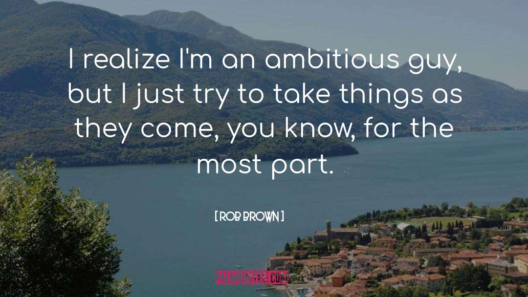 Too Ambitious quotes by Rob Brown